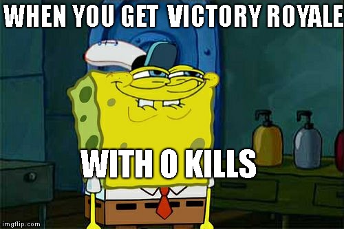 Don't You Squidward Meme | WHEN YOU GET
 VICTORY ROYALE; WITH O KILLS | image tagged in memes,dont you squidward | made w/ Imgflip meme maker