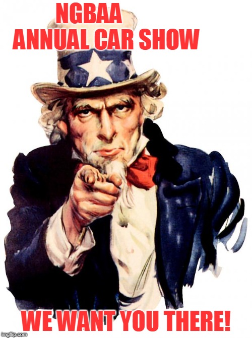 Uncle Sam | NGBAA        ANNUAL CAR SHOW; WE WANT YOU THERE! | image tagged in memes,uncle sam | made w/ Imgflip meme maker