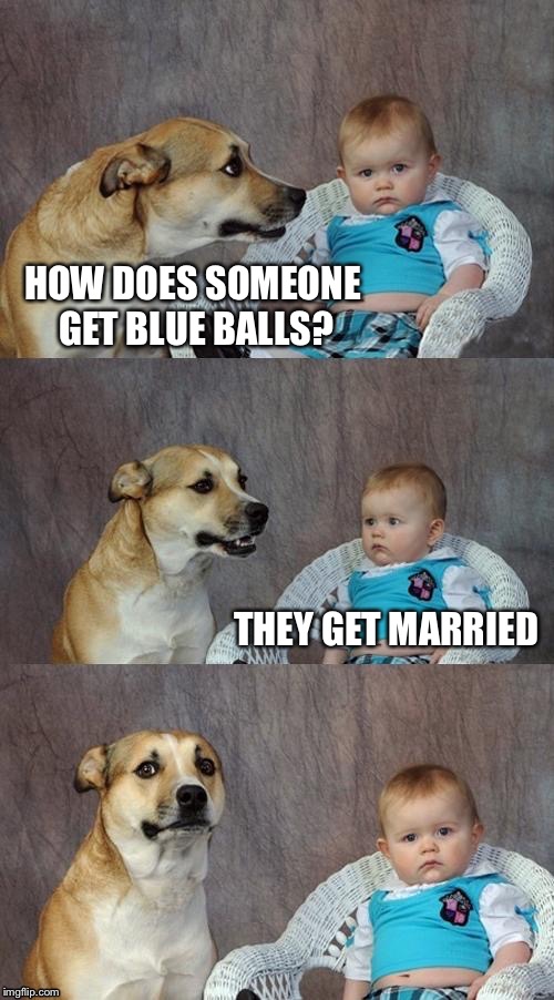 HOW DOES SOMEONE GET BLUE BALLS? THEY GET MARRIED | made w/ Imgflip meme maker