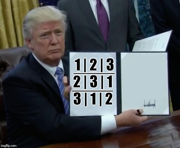 The flawless Sudoku | _____; 1 | 2 | 3; _____; 2 | 3 | 1; 3 | 1 | 2 | image tagged in memes,trump bill signing | made w/ Imgflip meme maker