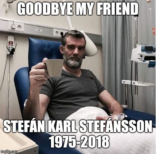Rip Stefán Karl Stefánsson | GOODBYE MY FRIEND; STEFÁN KARL STEFÁNSSON 1975-2018 | image tagged in rip,robbie rotten,sad | made w/ Imgflip meme maker