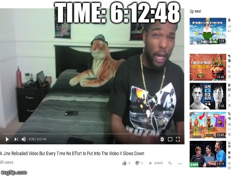 Seems About Right | TIME: 6:12:48 | image tagged in jinx,edups,long video,memes | made w/ Imgflip meme maker