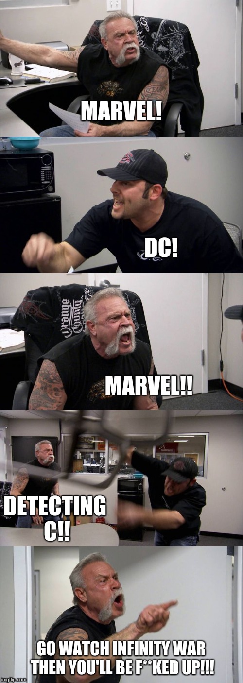 American Chopper Argument | MARVEL! DC! MARVEL!! DETECTING C!! GO WATCH INFINITY WAR THEN YOU'LL BE F**KED UP!!! | image tagged in memes,american chopper argument | made w/ Imgflip meme maker