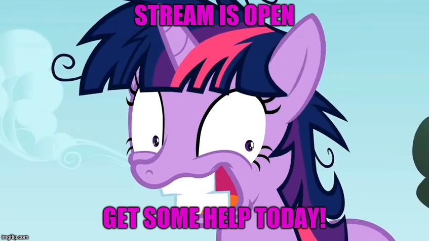 STREAM IS OPEN; GET SOME HELP TODAY! | made w/ Imgflip meme maker