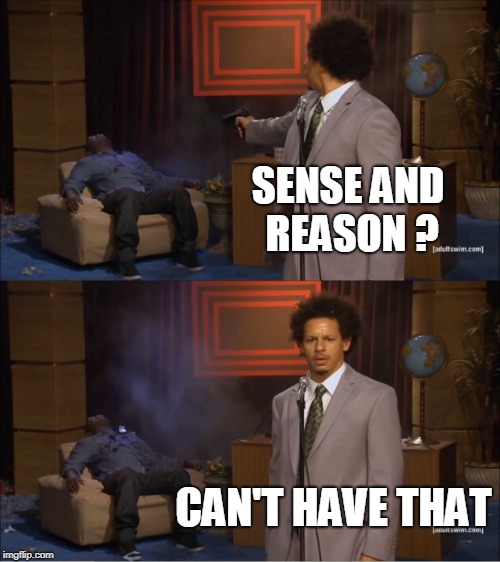Who Killed Hannibal | SENSE AND REASON ? CAN'T HAVE THAT | image tagged in memes,who killed hannibal | made w/ Imgflip meme maker