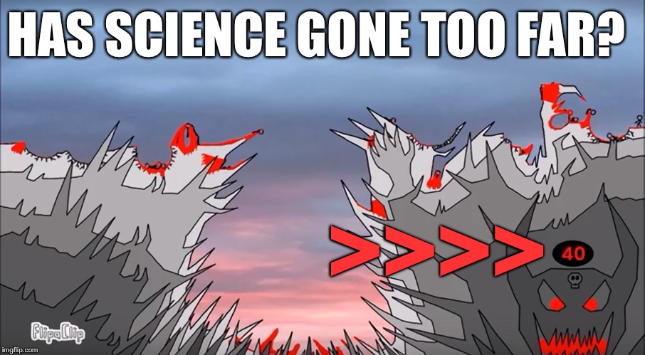 Has Science Gone Too Far? | HAS SCIENCE GONE TOO FAR? >>>> | image tagged in memes,cliff,science,wait what | made w/ Imgflip meme maker