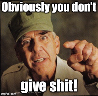 Military | Obviously you don’t give shit! | image tagged in military | made w/ Imgflip meme maker