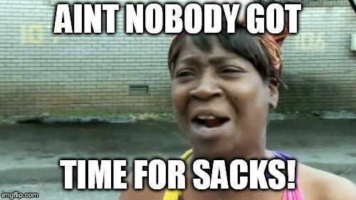 Ain't Nobody Got Time For That Meme | AINT NOBODY GOT; TIME FOR SACKS! | image tagged in memes,aint nobody got time for that | made w/ Imgflip meme maker