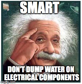 Albert Einstein points at head | SMART; DON'T DUMP WATER ON ELECTRICAL COMPONENTS | image tagged in albert einstein points at head | made w/ Imgflip meme maker