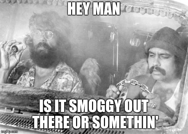 HEY MAN IS IT SMOGGY OUT THERE OR SOMETHIN' | made w/ Imgflip meme maker