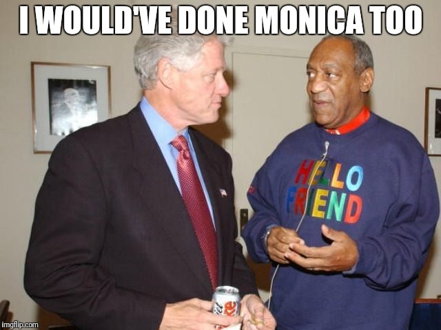 Two pervs | I WOULD'VE DONE MONICA TOO | image tagged in two pervs | made w/ Imgflip meme maker