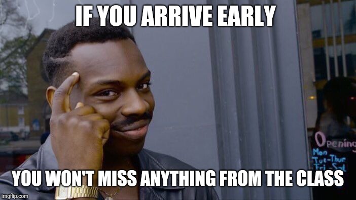 Roll Safe Think About It Meme | IF YOU ARRIVE EARLY; YOU WON'T MISS ANYTHING FROM THE CLASS | image tagged in memes,roll safe think about it | made w/ Imgflip meme maker