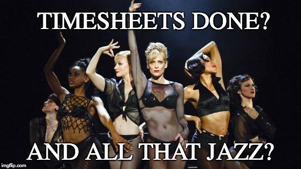 Chicago TImesheet Reminder | TIMESHEETS DONE? AND ALL THAT JAZZ? | image tagged in chicago timesheet reminder,all that jazz,timesheet reminder,timesheet meme,musical meme | made w/ Imgflip meme maker