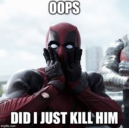 Deadpool Surprised Meme | OOPS; DID I JUST KILL HIM | image tagged in memes,deadpool surprised | made w/ Imgflip meme maker