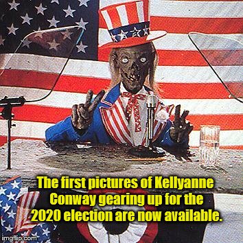 Repub Scum | The first pictures of Kellyanne Conway gearing up for the 2020 election are now available. | image tagged in crypt keeper | made w/ Imgflip meme maker