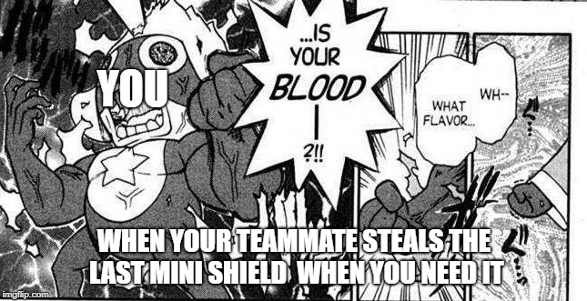 super mad keroro | YOU; WHEN YOUR TEAMMATE STEALS THE LAST MINI SHIELD  WHEN YOU NEED IT | image tagged in super mad keroro | made w/ Imgflip meme maker