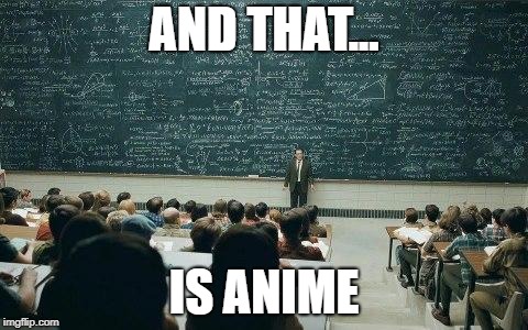 chalkboard | AND THAT... IS ANIME | image tagged in chalkboard | made w/ Imgflip meme maker