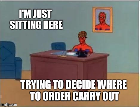 Spiderman Computer Desk Meme | I'M JUST SITTING HERE; TRYING TO DECIDE WHERE TO ORDER CARRY OUT | image tagged in memes,spiderman computer desk,spiderman,scumbag | made w/ Imgflip meme maker