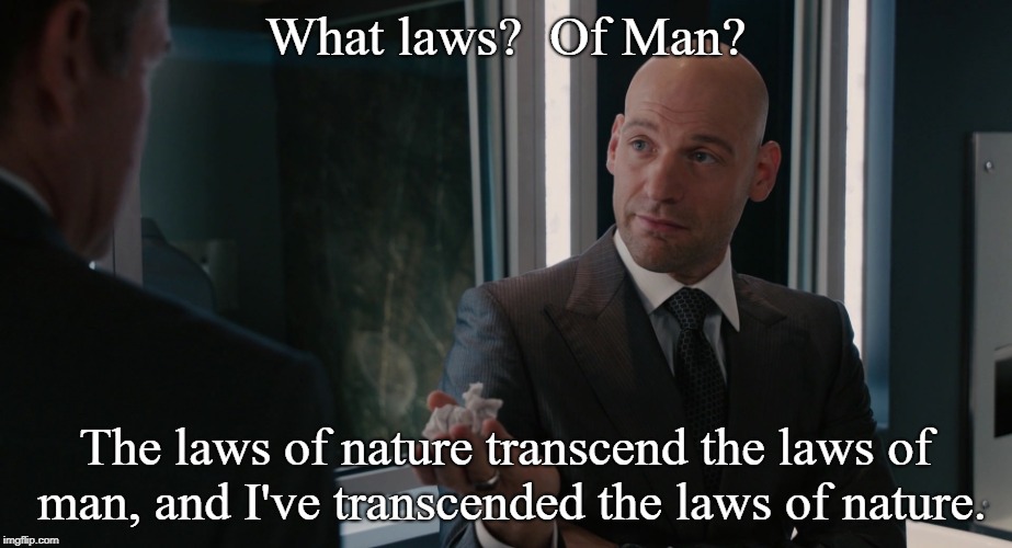 What laws?  Of Man? The laws of nature transcend the laws of man, and I've transcended the laws of nature. | made w/ Imgflip meme maker