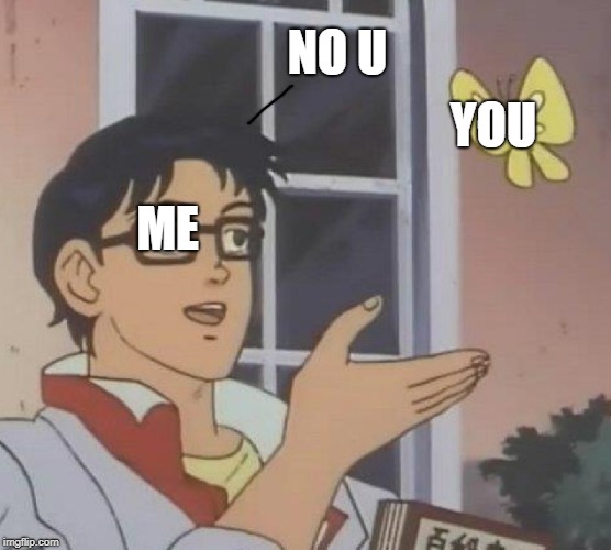 Is This A Pigeon Meme | ME YOU NO U | image tagged in memes,is this a pigeon | made w/ Imgflip meme maker