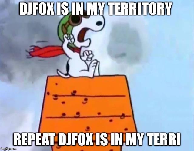 DJFOX IS IN MY TERRITORY REPEAT DJFOX IS IN MY TERRITORY | made w/ Imgflip meme maker