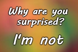why are you surprised? | Why are you surprised? I'm not | image tagged in surprised,i'm not | made w/ Imgflip meme maker