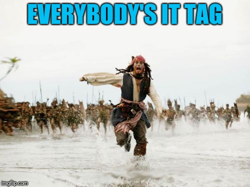 Jack Sparrow Being Chased | EVERYBODY'S IT TAG | image tagged in memes,jack sparrow being chased | made w/ Imgflip meme maker