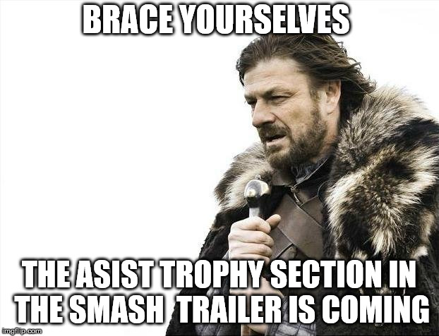 every super smash fans fear | BRACE YOURSELVES; THE ASIST TROPHY SECTION IN THE SMASH  TRAILER IS COMING | image tagged in memes,brace yourselves x is coming,super smash bros,nintendo | made w/ Imgflip meme maker