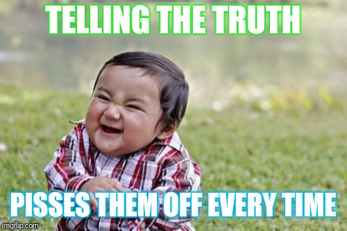 Evil Toddler Meme | TELLING THE TRUTH; PISSES THEM OFF EVERY TIME | image tagged in memes,evil toddler | made w/ Imgflip meme maker