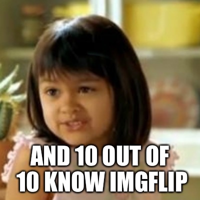 why not both | AND 10 OUT OF 10 KNOW IMGFLIP | image tagged in why not both | made w/ Imgflip meme maker