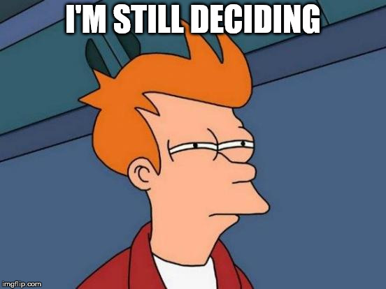Futurama Fry Meme | I'M STILL DECIDING | image tagged in memes,futurama fry | made w/ Imgflip meme maker