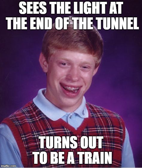 RUN Brain RUN | SEES THE LIGHT AT THE END OF THE TUNNEL; TURNS OUT TO BE A TRAIN | image tagged in memes,bad luck brian,train,light at the end of tunnel | made w/ Imgflip meme maker