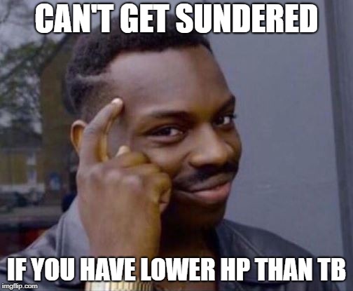 black guy pointing at head | CAN'T GET SUNDERED; IF YOU HAVE LOWER HP THAN TB | image tagged in black guy pointing at head | made w/ Imgflip meme maker