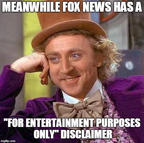 Creepy Condescending Wonka Meme | MEANWHILE FOX NEWS HAS A "FOR ENTERTAINMENT PURPOSES ONLY" DISCLAIMER | image tagged in memes,creepy condescending wonka | made w/ Imgflip meme maker