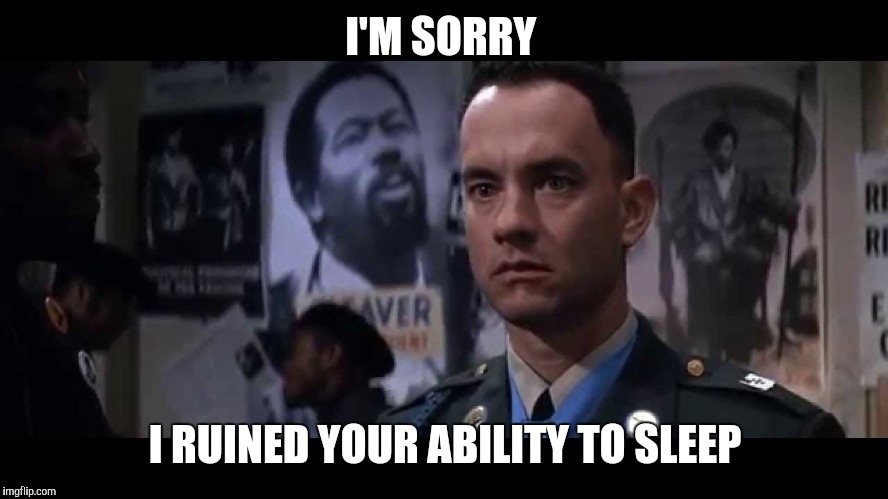 I'M SORRY I RUINED YOUR ABILITY TO SLEEP | made w/ Imgflip meme maker
