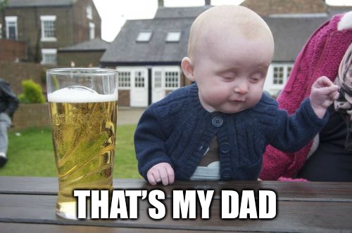 Drunk Baby Meme | THAT’S MY DAD | image tagged in memes,drunk baby | made w/ Imgflip meme maker