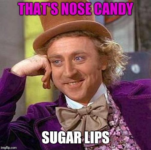 Creepy Condescending Wonka Meme | THAT'S NOSE CANDY SUGAR LIPS | image tagged in memes,creepy condescending wonka | made w/ Imgflip meme maker