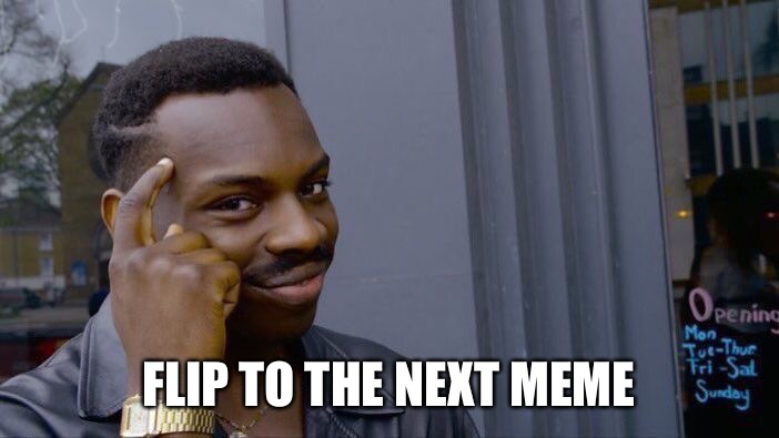 Roll Safe Think About It Meme | FLIP TO THE NEXT MEME | image tagged in memes,roll safe think about it | made w/ Imgflip meme maker