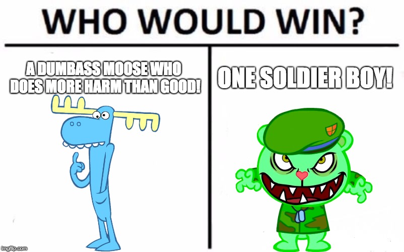 Who Would Win? | A DUMBASS MOOSE WHO DOES MORE HARM THAN GOOD! ONE SOLDIER BOY! | image tagged in memes,who would win | made w/ Imgflip meme maker