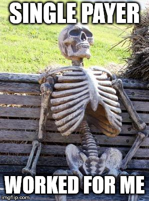 Waiting Skeleton Meme | SINGLE PAYER WORKED FOR ME | image tagged in memes,waiting skeleton | made w/ Imgflip meme maker