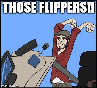 table flippin | THOSE FLIPPERS!! | image tagged in table flippin | made w/ Imgflip meme maker