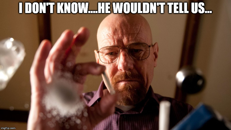 Breaking bad Paracetamol | I DON'T KNOW....HE WOULDN'T TELL US... | image tagged in breaking bad paracetamol | made w/ Imgflip meme maker