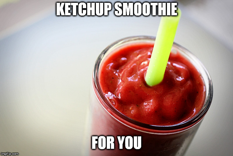 KETCHUP SMOOTHIE FOR YOU | image tagged in ketchup smoothie | made w/ Imgflip meme maker