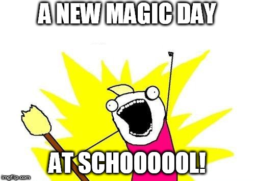 X All The Y | A NEW MAGIC DAY; AT SCHOOOOOL! | image tagged in memes,x all the y | made w/ Imgflip meme maker