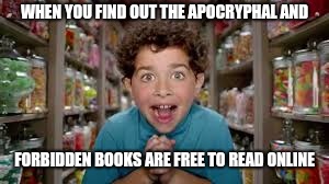 Kid in candy store | WHEN YOU FIND OUT THE APOCRYPHAL AND FORBIDDEN BOOKS ARE FREE TO READ ONLINE | image tagged in kid in candy store | made w/ Imgflip meme maker