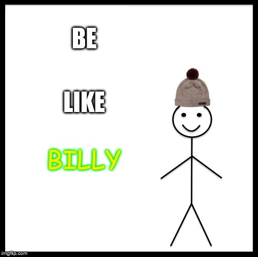 Be Like Bill | BE; LIKE; BILLY | image tagged in memes,be like bill | made w/ Imgflip meme maker