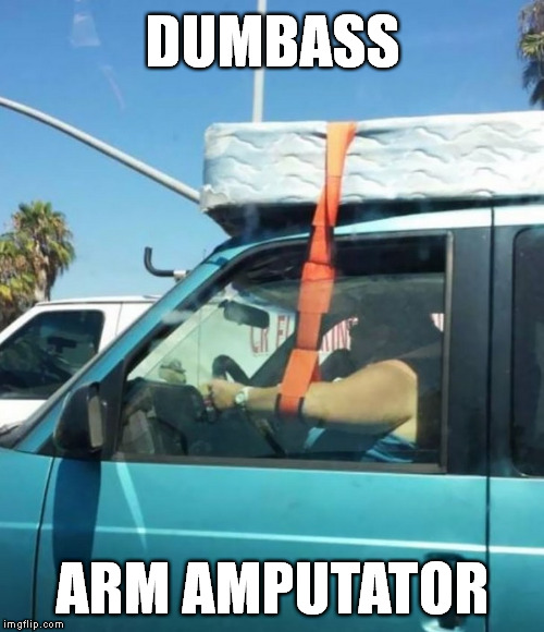 let the air flow! | DUMBASS; ARM AMPUTATOR | image tagged in memes,funny,dumbass | made w/ Imgflip meme maker