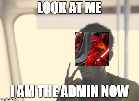 I'm The Captain Now Meme | LOOK AT ME; I AM THE ADMIN NOW | image tagged in memes,i'm the captain now | made w/ Imgflip meme maker