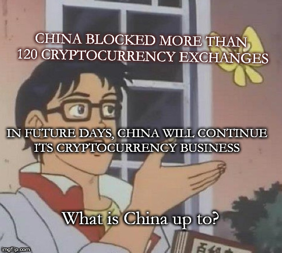 Is This A Pigeon Meme | CHINA BLOCKED MORE THAN 120 CRYPTOCURRENCY EXCHANGES; IN FUTURE DAYS, CHINA WILL CONTINUE ITS CRYPTOCURRENCY BUSINESS; What is China up to? | image tagged in memes,is this a pigeon | made w/ Imgflip meme maker