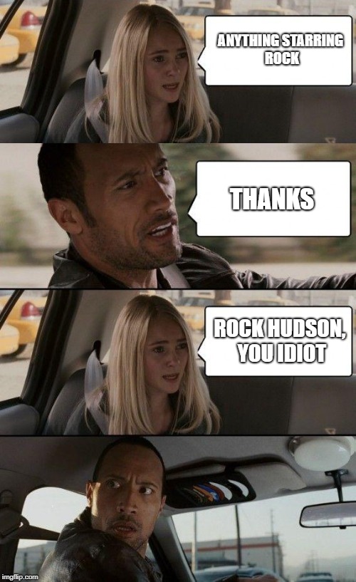 ANYTHING STARRING ROCK THANKS ROCK HUDSON, YOU IDIOT | made w/ Imgflip meme maker